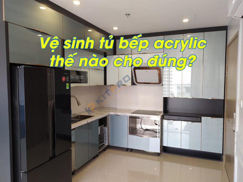 Vệ sinh tủ bếp acrylic thế nào cho đúng?